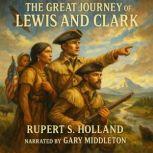 The Great Journey of Lewis and Clark, Rupert S. Holland