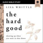 The Hard Good: Audio Bible Studies Showing Up When You Want to Shut Down, Lisa Whittle