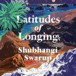 Latitudes of Longing, Shubhangi Swarup