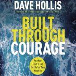 Built Through Courage Face Your Fears to Live the Life You Were Meant For, Dave Hollis