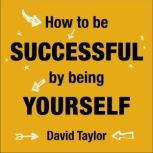 How To Be Successful By Being Yoursel..., David Taylor