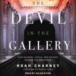 The Devil in the Gallery How Scandal, Shock, and Rivalry Shaped the Art World, Noah Charney