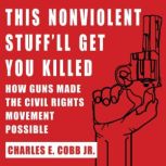This Nonviolent Stuffll Get You Kill..., Charles E. Cobb, Jr.