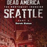 Dead America: Seattle Pt. 5 The Northwest Invasion - Book 7, Derek Slaton