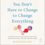 You Dont Have to Change to Change Ev..., Beth Kurland