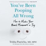 Youve Been Pooping All Wrong, Trisha Pasricha, MD, MPH