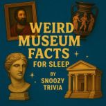 Weird Museum Facts for Sleep, Snoozy Trivia