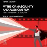 Myths of Masculinity and American Fil..., Stephen R. Duncan