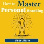 How to Master Personal Branding, Danny Carlson