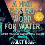 A Fish Has No Word For Water, Violet Blue
