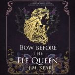 Bow Before the Elf Queen, J.M. Kearl