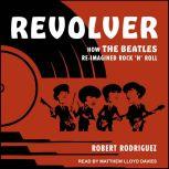Revolver How the Beatles Re-Imagined Rock 'n' Roll, Robert Rodriguez