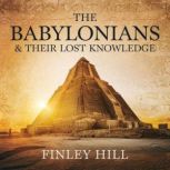 The Babylonians  Their Lost Knowledg..., Finley Hill