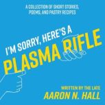 Im Sorry, Heres a Plasma Rifle, Aaron N. Hall