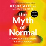 The Myth of Normal Trauma, Illness, and Healing in a Toxic Culture, Gabor Mate, MD