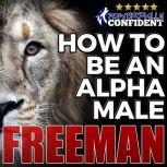 How to Be an Alpha Male Being the Ma..., PUA Freeman