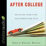 After College Navigating Transitions, Relationships and Faith, Erica Young Reitz