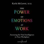 The Power of Emotions at Work Accessing the Vital Intelligence in Your Workplace, M.Ed. McLaren