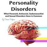 Personality Disorders What Paranoid, Antisocial, Sadomasochist and Sexual Disorders Have in Common, Derrick Halfson