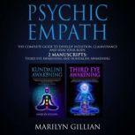 Psychic Empath The Complete Guide to Develop Intuition, Clairvoyance and Heal Your Body - 2 Manuscripts: Third Eye Awakening and Kundalini Awakening, Marilyn Gillian