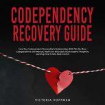 Codependency Recovery Guide: Cure your Codependent Personality & Relationships with this No More Codependence User Manual, Heal from Narcissists & Sociopathic People by Learning How to Take Back Control, Victoria Hoffman