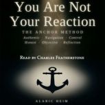 You Are Not Your Reaction The ANCHOR..., Alaric Heim