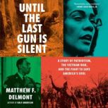 Until the Last Gun Is Silent, Matthew F. Delmont
