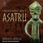 A Practical Heathens Guide to Asatru..., Patricia M. Lafayllve