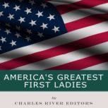 Americas Greatest First Ladies, Charles River Editors