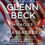 Miracles and Massacres True and Untold Stories of the Making of America, Glenn Beck