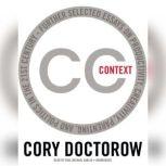 Context Further Selected Essays on Productivity, Creativity, Parenting, and Politics in the 21st Century, Cory Doctorow