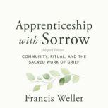 Apprenticeship with Sorrow Adapted E..., Francis Weller