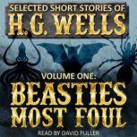 Selected Short Stories of H.G. Wells Volume 1: Beasties Most Foul, H.G. Wells