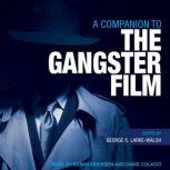 A Companion to the Gangster Film, George S. Larke-Walsh
