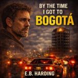 By the Time I Got to Bogota, E.B. Harding