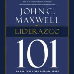 Liderazgo 101 Lo que todo lider nece..., John C. Maxwell