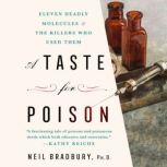 A Taste for Poison Eleven Deadly Molecules and the Killers Who Used Them, Neil Bradbury, Ph.D.