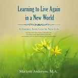 Learning to Live Again in a New World A Journey from Loss to New Life, Marlene Anderson