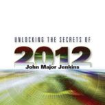 Unlocking the Secrets of 2012, John Major Jenkins