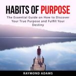 Habits of Purpose The Essential Guid..., Raymond Adams