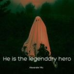He is the legendary hero, Alexander Wu