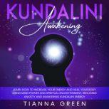 Kundalini Awakening Learn How to Increase Your Energy and Heal Your Body Using Mind Power and Spiritual Enlightenment, Reducing Anxiety and Awakening Kundalini Energy, Tianna Green