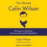 The Ultimate Colin Wilson Writings on Mysticism, Consciousness and Existentialism, Colin Wilson