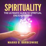 Spirituality: The Ultimate Guide to Spiritual Enlightenment, Marko D. Barbedwire
