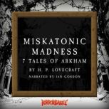 Miskatonic Madness 7 Tales of Arkham..., H. P. Lovecraft