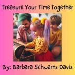 Treasure Your Time Together, Barbara Schwartz Davis