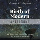 The Birth of Modern Astronomy The Hi..., Charles River Editors