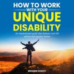 How To Work with Your Unique Disabili..., BreAnne Dudley