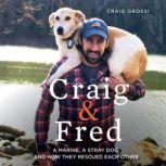 Craig & Fred A Marine, A Stray Dog, and How They Rescued Each Other, Craig Grossi