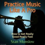 Practice Music Like A Pro, Stan Munslow